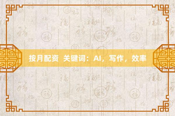 按月配资  关键词：AI，写作，效率
