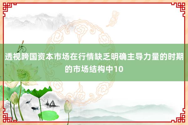 透视跨国资本市场在行情缺乏明确主导力量的时期的市场结构中10